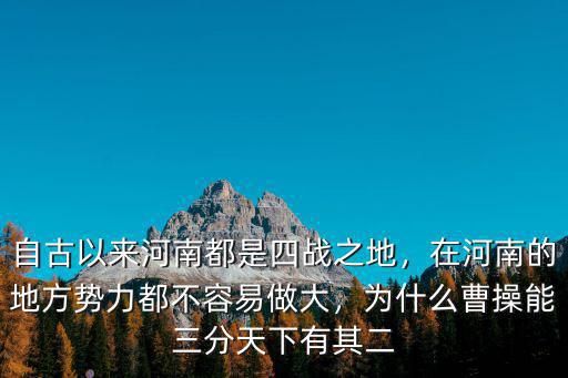 自古以來河南都是四戰(zhàn)之地，在河南的地方勢力都不容易做大，為什么曹操能三分天下有其二