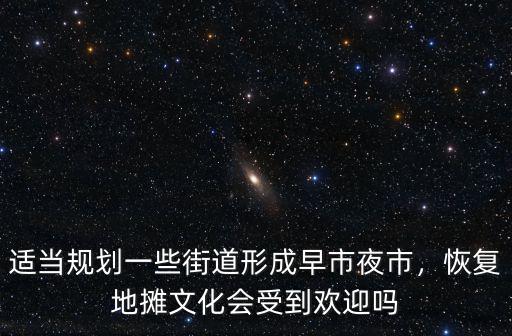 適當規劃一些街道形成早市夜市，恢復地攤文化會受到歡迎嗎