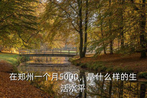 在鄭州一個月5000，是什么樣的生活水平