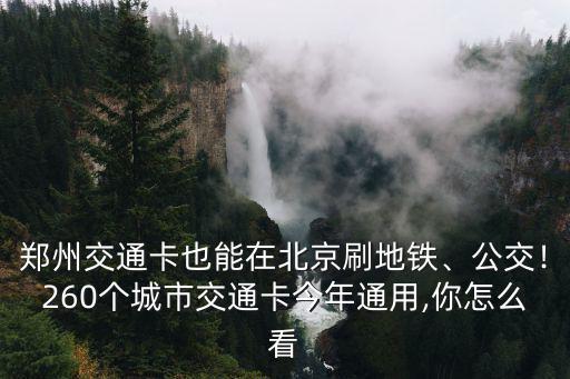鄭州交通卡也能在北京刷地鐵、公交！260個城市交通卡今年通用,你怎么看