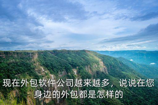 現在外包軟件公司越來越多，說說在您身邊的外包都是怎樣的