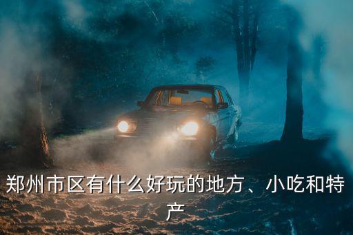 鄭州市區有什么好玩的地方、小吃和特產