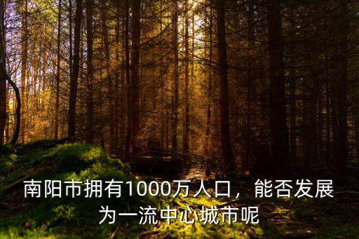 南陽(yáng)市擁有1000萬(wàn)人口，能否發(fā)展為一流中心城市呢