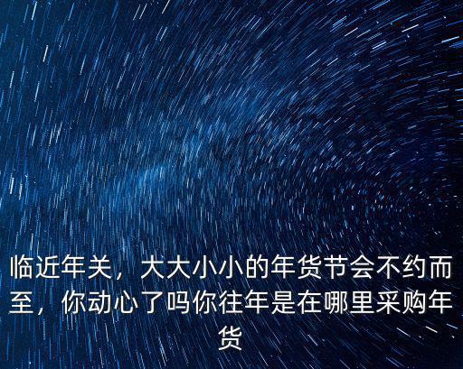 周口年貨節在哪里,你往年是在哪里采購年貨
