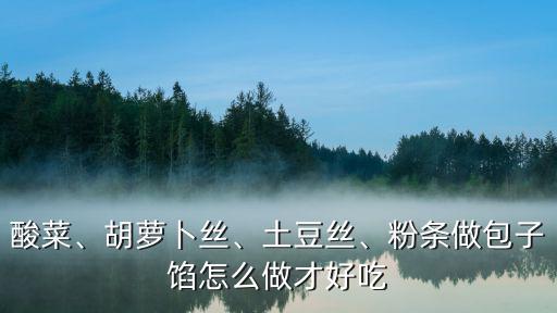 酸菜、胡蘿卜絲、土豆絲、粉條做包子餡怎么做才好吃