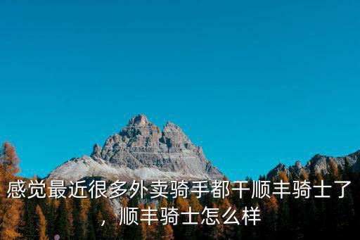 感覺(jué)最近很多外賣騎手都干順豐騎士了，順豐騎士怎么樣