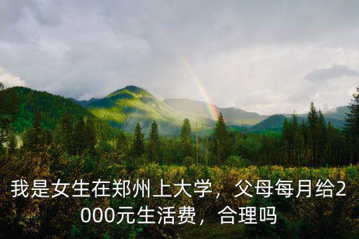 在鄭州上大學(xué)每月多少生活費(fèi),我是女生在鄭州上大學(xué)