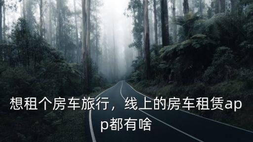 想租個房車旅行，線上的房車租賃app都有啥