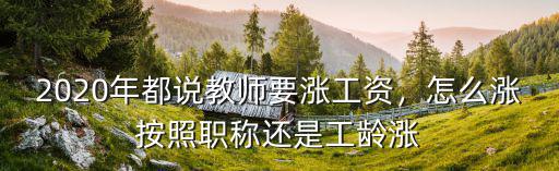 2020年都說教師要漲工資，怎么漲按照職稱還是工齡漲