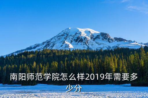 南陽師范學院怎么樣2019年需要多少分