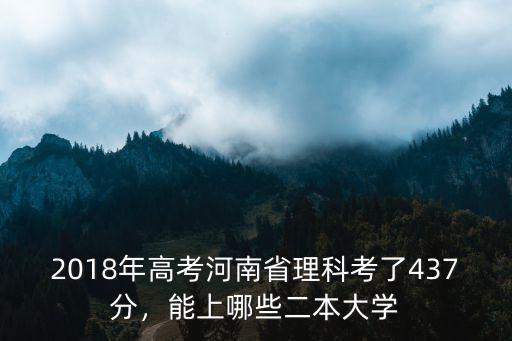 2018年高考河南省理科考了437分，能上哪些二本大學(xué)
