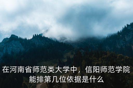 在河南省師范類大學(xué)中，信陽師范學(xué)院能排第幾位依據(jù)是什么
