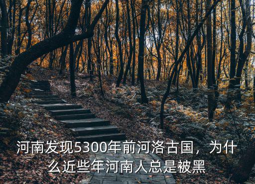河南發現河洛古國怎么發現的,河南古國什么時候發現的