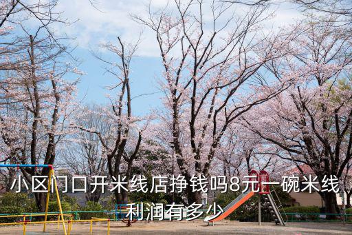 小區(qū)門口開米線店掙錢嗎8元一碗米線利潤有多少