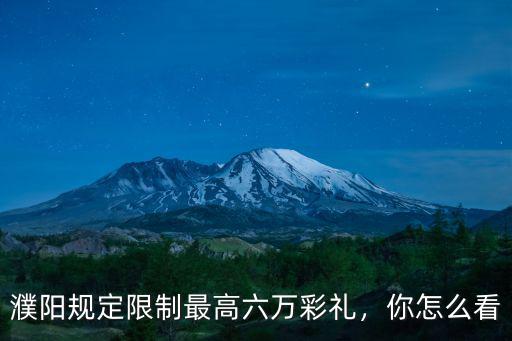 濮陽規定限制最高六萬彩禮，你怎么看