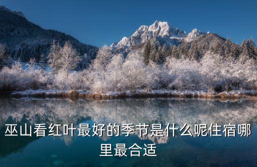 巫山看紅葉最好的季節(jié)是什么呢住宿哪里最合適