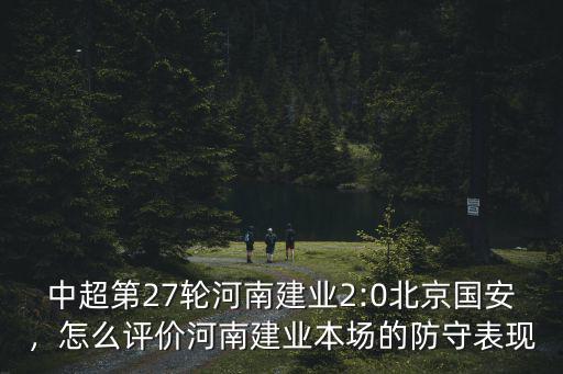 中超第27輪河南建業(yè)2:0北京國安，怎么評價河南建業(yè)本場的防守表現(xiàn)