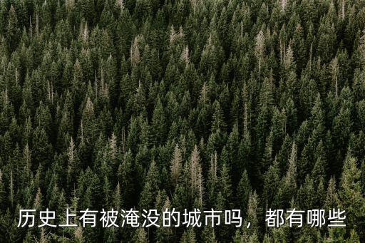 歷史上有被淹沒的城市嗎，都有哪些