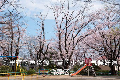 哪里有釣魚資源豐富的小鎮，氣候好適合養老
