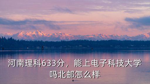 河南理科多少分能上中國科技大學,河南理科633分
