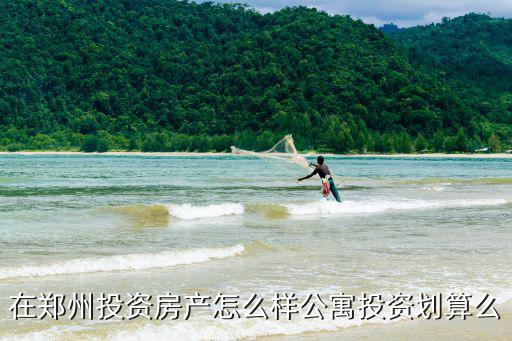 在鄭州投資房產(chǎn)怎么樣公寓投資劃算么