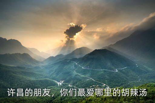 許昌的朋友，你們最愛哪里的胡辣湯
