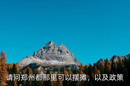 請(qǐng)問(wèn)鄭州都那里可以擺攤，以及政策