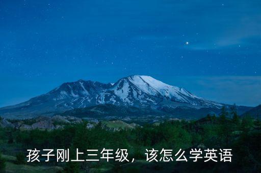 孩子剛上三年級(jí)，該怎么學(xué)英語