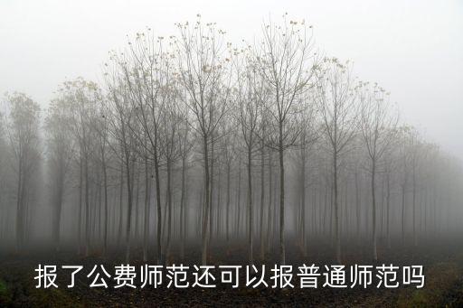 報了公費師范還可以報普通師范嗎