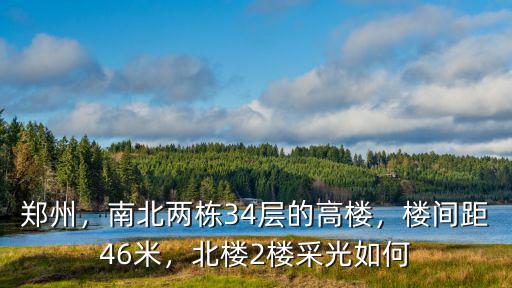 鄭州，南北兩棟34層的高樓，樓間距46米，北樓2樓采光如何