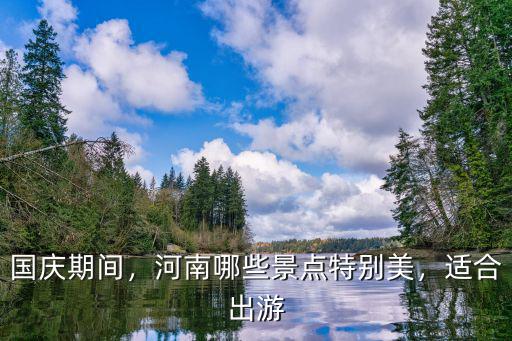 國慶期間，河南哪些景點特別美，適合出游