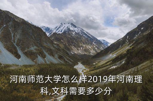河南師范大學(xué)怎么樣2019年河南理科,文科需要多少分