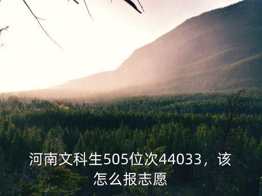 河南文科生505位次44033，該怎么報(bào)志愿