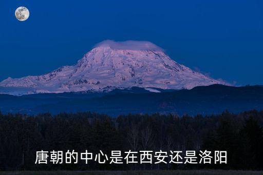 唐朝的中心是在西安還是洛陽