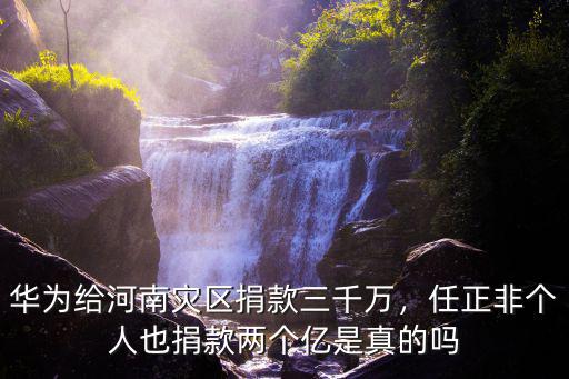 華為給河南災區捐款三千萬，任正非個人也捐款兩個億是真的嗎
