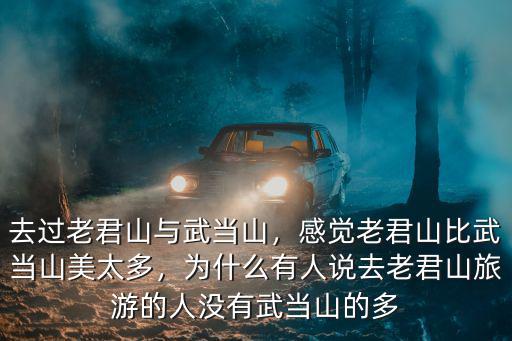 去過老君山與武當山，感覺老君山比武當山美太多，為什么有人說去老君山旅游的人沒有武當山的多