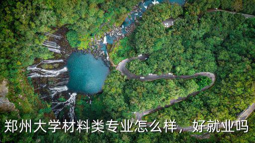 鄭州大學材料類專業怎么樣，好就業嗎