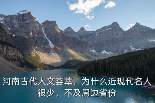 河南古代人文薈萃，為什么近現(xiàn)代名人很少，不及周邊省份