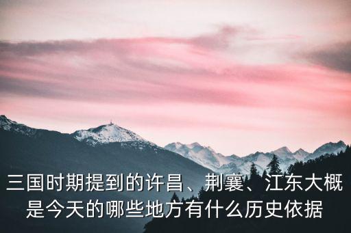 三國時期提到的許昌、荊襄、江東大概是今天的哪些地方有什么歷史依據