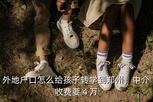 外地戶口怎么給孩子轉(zhuǎn)學(xué)到鄭州，中介收費(fèi)要４萬