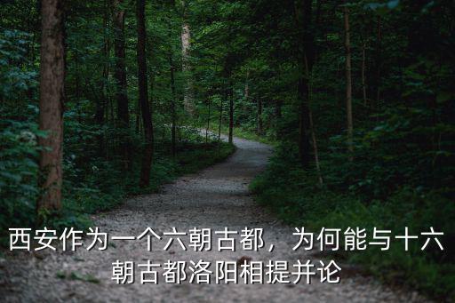 西安作為一個(gè)六朝古都，為何能與十六朝古都洛陽(yáng)相提并論