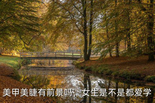 美甲美睫有前景嗎，女生是不是都愛學