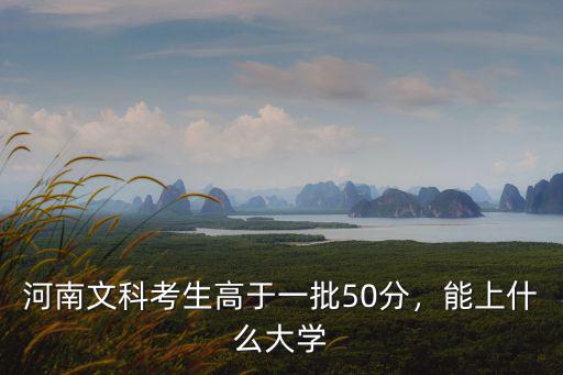 河南文科考生高于一批50分，能上什么大學(xué)