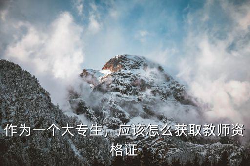 作為一個大專生，應該怎么獲取教師資格證