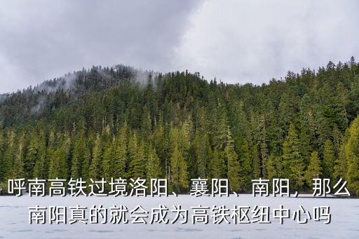 合康高鐵南陽段方案通哪里,滬康高鐵走襄陽還是南陽