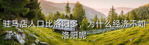 駐馬店人口比洛陽多，為什么經濟不如洛陽呢