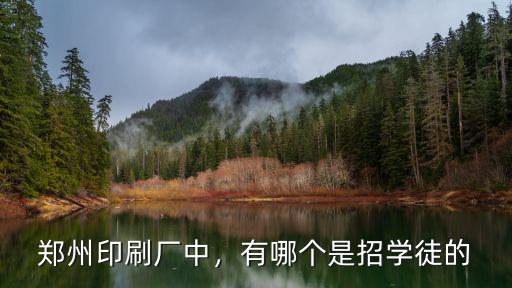 鄭州印刷廠中，有哪個是招學徒的
