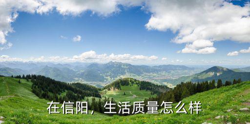 在信陽，生活質量怎么樣