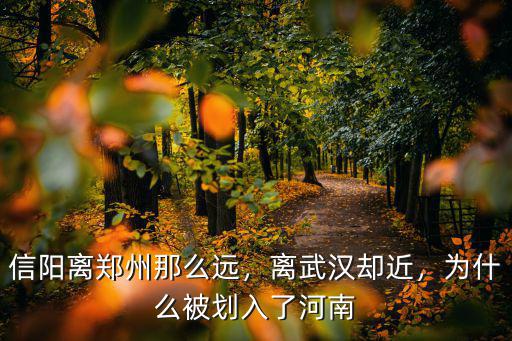 信陽離鄭州那么遠，離武漢卻近，為什么被劃入了河南