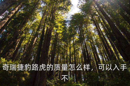 鄭州恒信捷豹路虎怎么樣,奇瑞捷豹路虎的汽車怎么樣